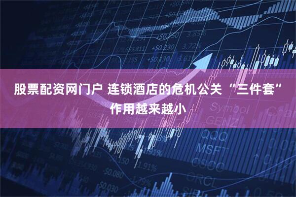 股票配资网门户 连锁酒店的危机公关 “三件套”作用越来越小